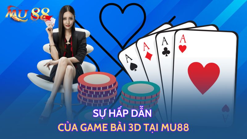 Sự hấp dẫn của game bài 3D tại Mu88