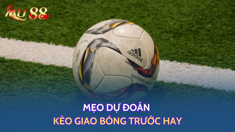 Mẹo dự đoán kèo giao bóng hay